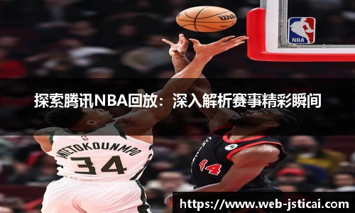 探索腾讯NBA回放：深入解析赛事精彩瞬间