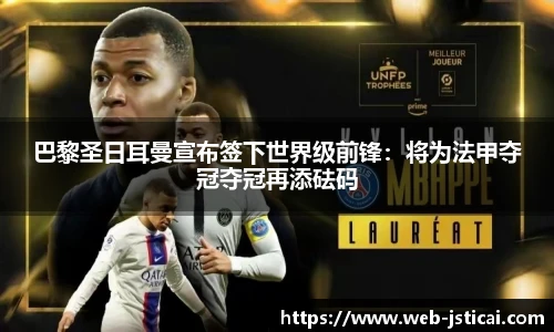 巴黎圣日耳曼宣布签下世界级前锋：将为法甲夺冠夺冠再添砝码