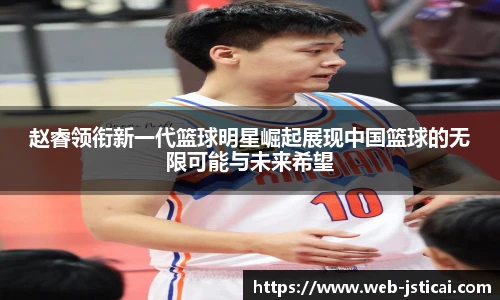 赵睿领衔新一代篮球明星崛起展现中国篮球的无限可能与未来希望